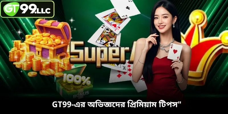 GT99-এর অভিজ্ঞদের প্রিমিয়াম টিপস