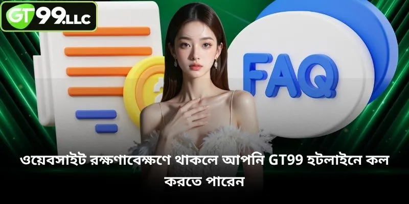 ওয়েবসাইট রক্ষণাবেক্ষণে থাকলে আপনি GT99 হটলাইনে কল করতে পারেন