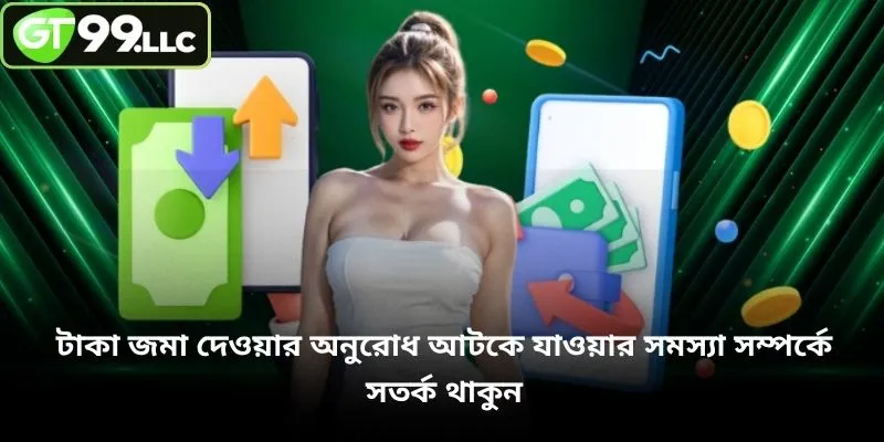 টাকা জমা দেওয়ার অনুরোধ আটকে যাওয়ার সমস্যা সম্পর্কে সতর্ক থাকুন