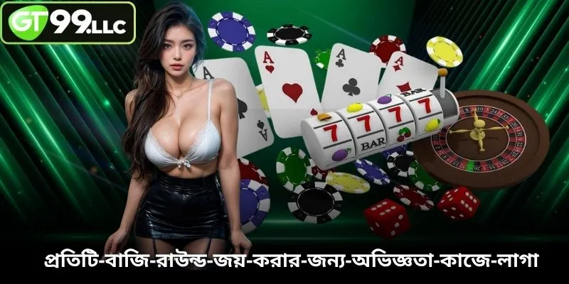 প্রতিটি বাজি রাউন্ড জয় করার জন্য অভিজ্ঞতা কাজে লাগা