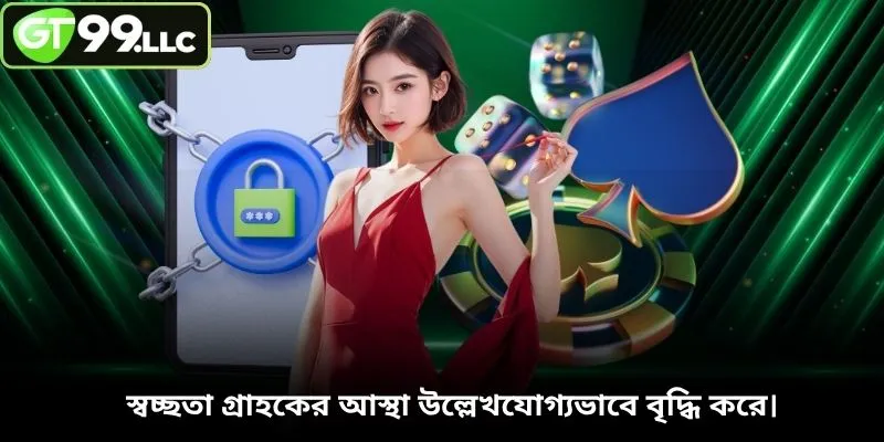 স্বচ্ছতা গ্রাহকের আস্থা উল্লেখযোগ্যভাবে বৃদ্ধি করে।